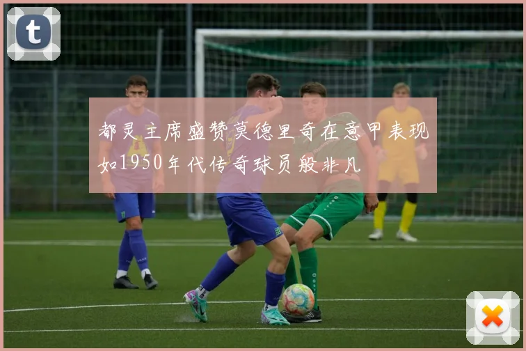 都灵主席盛赞莫德里奇在意甲表现如1950年代传奇球员般非凡
